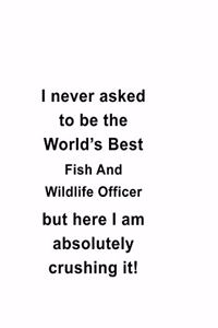 I Never Asked To Be The World's Best Fish And Wildlife Officer But Here I Am Absolutely Crushing It