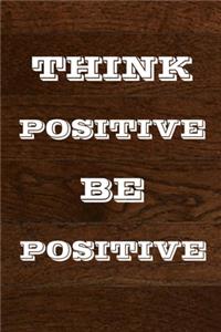 Think Positive Be Positive