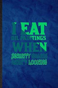 I Eat Oil Paintings When Security Guards Aren't Looking