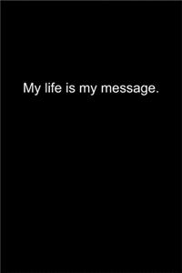 My life is my message.