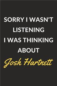Sorry I Wasn't Listening I Was Thinking About Josh Hartnett