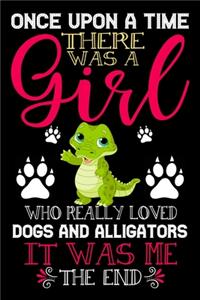 Once Upon A Time There Was A Girl Who Really Loved Dogs And Alligators It Was Me The End