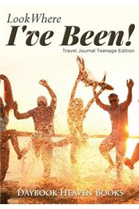 Look Where I've Been! Travel Journal Teenage Edition