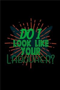Do I look like your labourer?