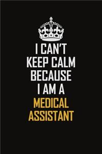 I Can't Keep Calm Because I Am A Medical Assistant