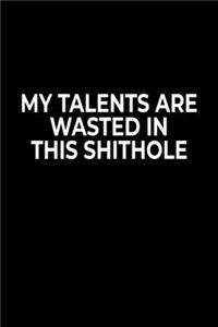 My Talents Are Wasted In This Sh*t Hole