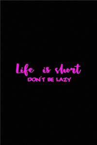 Life is short. Don't be lazy