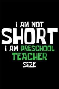 I am Not Short I am Preschool Teacher Size