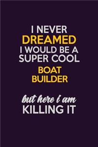 I Never Dreamed I Would Be A Super cool Boat builder But Here I Am Killing It