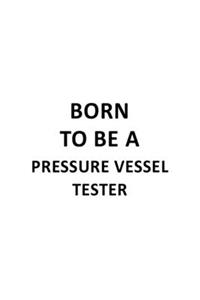 Born To Be A Pressure Vessel Tester