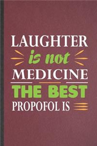 Laughter Is Not Medicine the Best Propofol Is