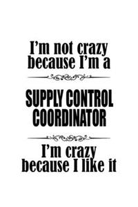 I'm Not Crazy Because I'm A Supply Control Coordinator I'm Crazy Because I like It
