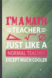 I'm a Math Teacher Just Like a Normal Teacher Except Much Cooler