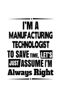 I'm A Manufacturing Technologist To Save Time, Let's Assume That I'm Always Right