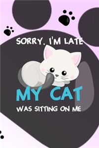 Sorry. I'm Late My Cat Was Sitting On Me