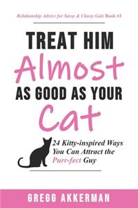 Treat Him (Almost) as Good as Your Cat!