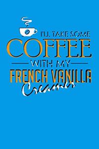 I'll Take Some Coffee With My French Vanilla Creamer