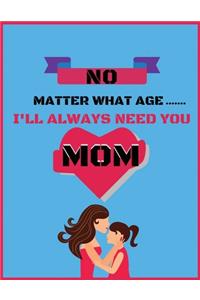 No matter what age i'll always need you
