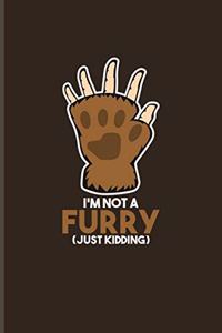I'm Not A Furry (Just Kidding)
