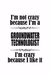 I'm Not Crazy Because I'm A Groundwater Technologist I'm Crazy Because I like It
