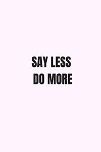 Say Less Do More