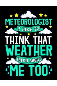 Meteorologist I Like To Think That Weather Talks About Me Too