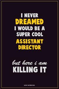 I Never Dreamed I would Be A Super Cool Assistant Director But Here I Am Killing It