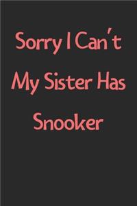 Sorry I Can't My Sister Has Snooker