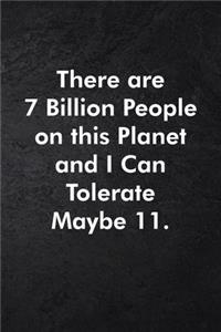 There are 7 Billion People on this Planet and I Can Tolerate Maybe 11.