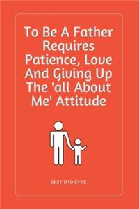 To Be A Father Requires Patience, Love And Giving Up The 'all About Me' Attitude
