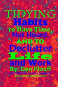 Tidying habits to have time, not hoard, and to declutter life and work