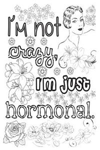 I'm Not Crazy - I'm Just Hormonal