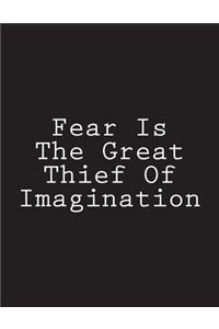 Fear Is The Great Thief Of Imagination