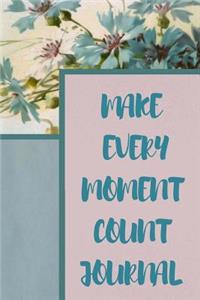 MAKE EVERY MOMENT COUNT Journal