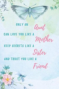 Only an Aunt can love you like a Mother, keep secrets like a Sister