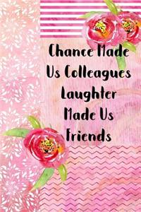 Chance Made Us Colleagues Laughter Made Us Friends