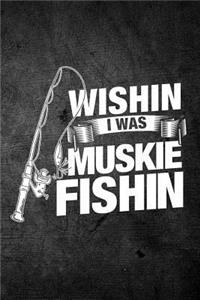 Wishin I Was Muskie Fishin