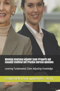 Wyoming Insurance Adjuster Exam (Property and Casualty) Unofficial Self Practice Exercise Questions