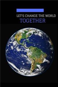 Let's Change The World Together