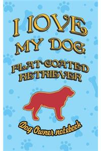 I Love My Dog Flat-Coated Retriever - Dog Owner Notebook
