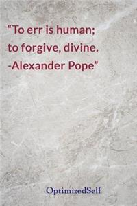 To err is human; to forgive, divine. -Alexander Pope