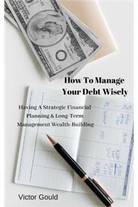 How to Manage Your Debt Wisely