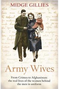 Army Wives: From Crimea to Afghanistan: The Real Lives of the Women Behind the Men in Uniform