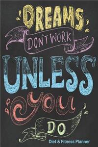 Dreams Don't Work Unless You Do Diet & Fitness Planner