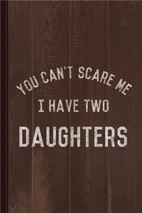 You Can't Scare Me I Have Two Daughters Journal Notebook