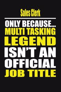 Sales Clerk Only Because Multi Tasking Legend Isn't an Official Job Title