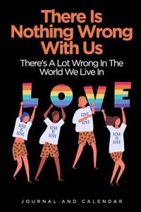 There Is Nothing Wrong with Us There's a Lot Wrong in the World We Live in Love