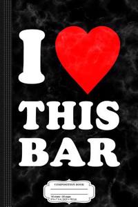I Love This Bar Composition Notebook