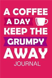 A Coffee a Day Keep the Grumpy Away Journal