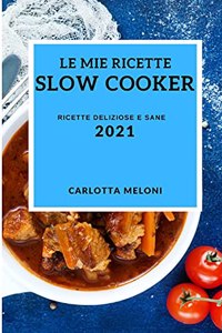 Le Mie Ricette Slow Cooker 2021 (My Slow Cooker Recipes 2021 Italian Edition)